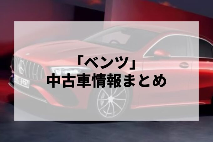 「ベンツ中古車」販売サービスまとめて比較！